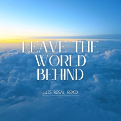 Leave The World Behind (Luis Rosal Remix)