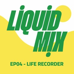 Liquid Mix EP04 - Life Recorder