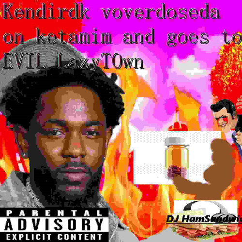 DjHamSandwich - Kendrick overdoses on Ketamine and is transported to EVIL LazyTown™