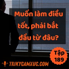 Tập 189: Muốn Làm Điều Tốt, Phải Bắt Đầu Từ Đâu?