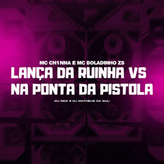 Lança da Ruinha vs Na Ponta da Pistola (feat. MC CH1NNA)