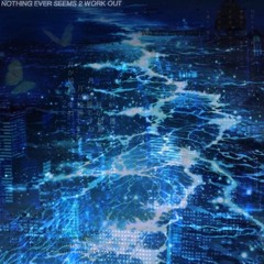 NOTHING EVER SEEMS 2 WORK OUT