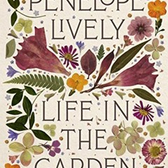 VIEW [PDF EBOOK EPUB KINDLE] Life in the Garden by  Penelope Lively ✏️
