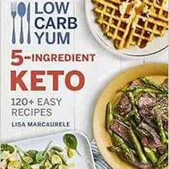 [Free] EBOOK 💔 Low Carb Yum 5-Ingredient Keto: 120+ Easy Recipes by Lisa MarcAurele