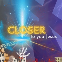 CLOSER TO YOU JESUS
