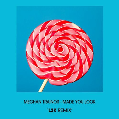 Stream Meghan Trainor - Made You Look (L2K Remix) by L2K