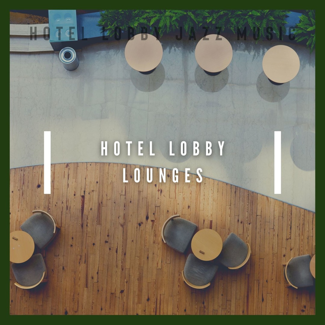 Stream Hotel Lobby Jazz Music | Listen to Hotel Lobby Lounges - Smooth ...