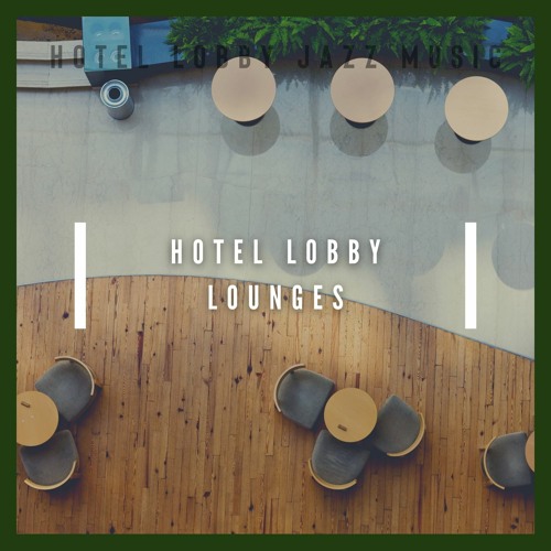 Stream Hotel Lobby Jazz Music | Listen to Hotel Lobby Lounges - Smooth ...