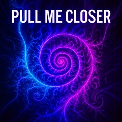 Pull me Closer