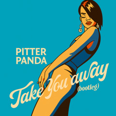 Pitter Panda - Take You Away (bootleg)