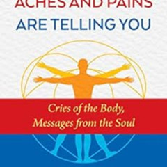 FREE EPUB ☑️ What Your Aches and Pains Are Telling You: Cries of the Body, Messages f