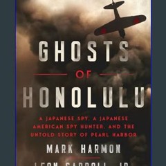 PDF/READ 🌟 Ghosts of Honolulu: A Japanese Spy, A Japanese American Spy Hunter, and the Untold Stor