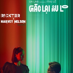 Da Lab ft. Miu Lê - Gác Lại Âu Lo - Rickter x Harvey Nelson Remix