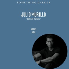 SOMETHING DARKER 05 - SHADOWS RADIO - JULIO MURILLO / “Dancn In The Dark”