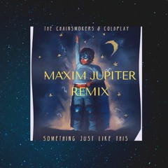 Chainsmokers And Coldplay - Something Just Like This - Remix By The Maxim Jupiter
