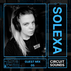 Circuit Sounds Guest Mix 05 - Solexa