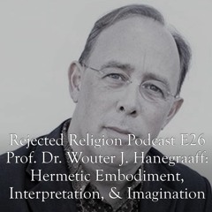 RR Pod E26 Porf. Dr. Wouter J. Hanegraaff: Hermetic Embodiment, Interpretation, & Imagination