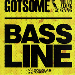 GotSome featuring The Get Along Gang 'Bassline'(Douglas Oliveira Circuit)