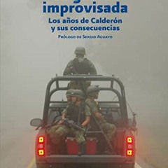 Access PDF 💖 La guerra improvisada: Los años de Calderón y sus consecuencias (Violen