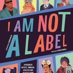Read$$ ⚡ I Am Not a Label: 34 disabled artists, thinkers, athletes and activists from past and pre