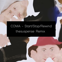 COMA - Start/Stop/Rewind (thesuspense Remix)