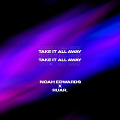 Take It All Away - Noah Edwards & RUAR.