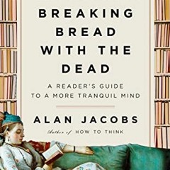 Download pdf Breaking Bread with the Dead: A Reader's Guide to a More Tranquil Mind by  Alan Jacobs