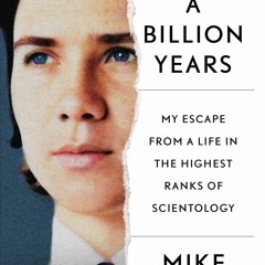 [PDF Download] A Billion Years: My Escape From a Life in the Highest Ranks of Scientology - Mike Rin