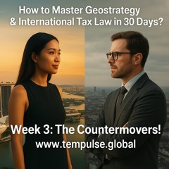 🎓 How to Master Geostrategy & International Tax Law in 30 Days?  Week 3:  The Countermakers!