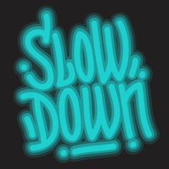 SLOW DOWN