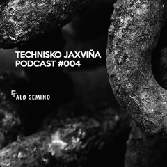 Technisko Jaxvina Podcast #004 by Alø Gemino