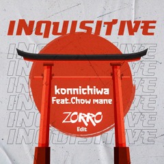 Inquisitive - Konnichiwa Feat. Chow Mane (ZORRO Edit)