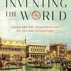 Read [EBOOK EPUB KINDLE PDF] Inventing the World: Venice and the Transformation of We