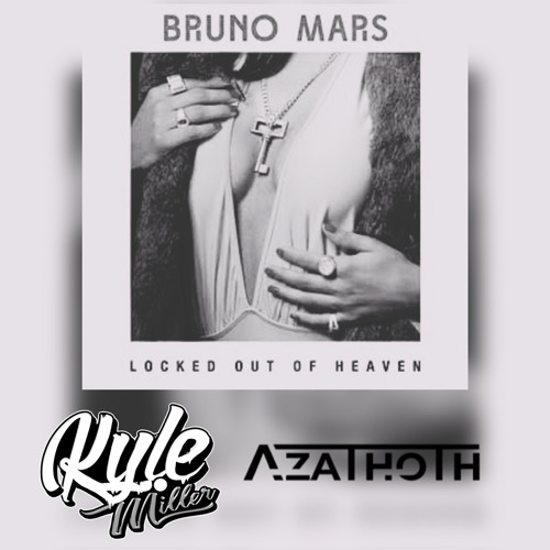 Locked Out Of Heaven (Kyle Miller X Azathoth Edit)