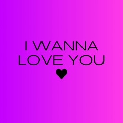I WANNA LOVE YOU  ( Vers BH)
