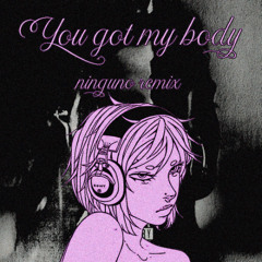 YOU GOT MY BODY <3 [FREE DL]