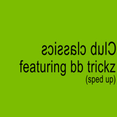 Club classics featuring bb trickz (sped up)