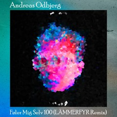 Andreas Odbjerg - Føler Mig Selv 100 (LÄMMERFYR Remix)