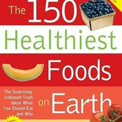 Free read✔ The 150 Healthiest Foods on Earth: The Surprising, Unbiased Truth About What