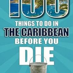 Read [KINDLE PDF EBOOK EPUB] 100 Things to Do in the Caribbean Before You Die by Robert Curley ✅
