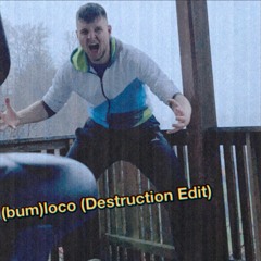 Bumloco - (bum)loco (Destruction Edit)