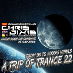 Chris Dixis On Sundays,A Trip Of Trance 22 From 90 to 2000'S.19 May 2K24