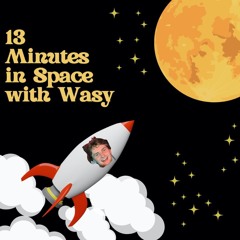13 Minutes In Space With Wasy