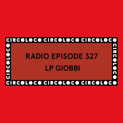 Circoloco Radio 327 - LP Giobbi