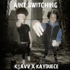 Aint switching K$avv X KayDuece (prod.yamaica)