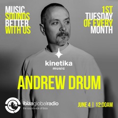 Kinetika Music Radio Show - Andrew DRUM - Ibiza Global Radio - 04.06.24