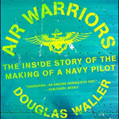 [Download] EBOOK 📜 Air Warriors: The Inside Story of the Making of a Navy Pilot by