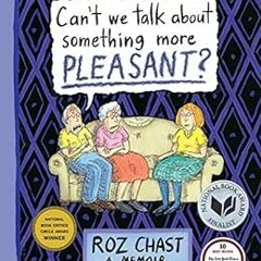 [FREE] EBOOK 📦 Can't We Talk about Something More Pleasant?: A Memoir by Roz Chast [