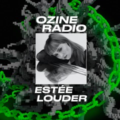 O-Zine Radio - Estée Louder