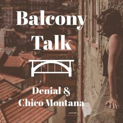 Balcony Talk (Denial x Chico Montana)